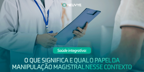 POST 01 - Saúde integrativa_ o que significa e qual o papel da manipulação magistral nesse contexto